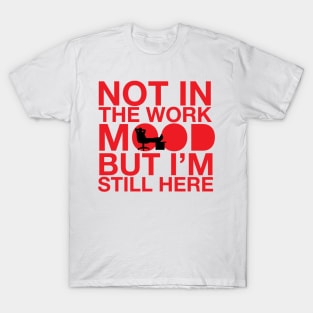 not in the work mood T-Shirt